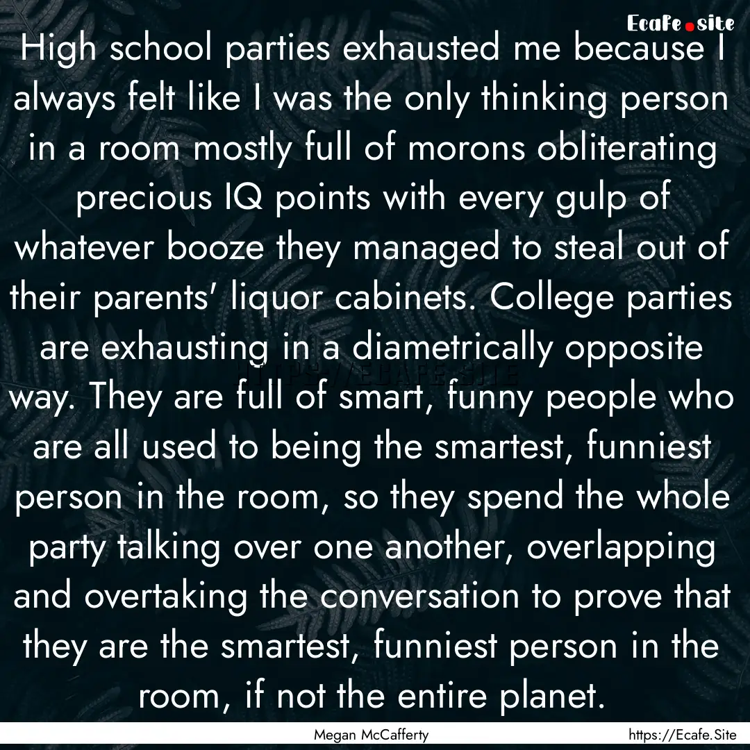 High school parties exhausted me because.... : Quote by Megan McCafferty