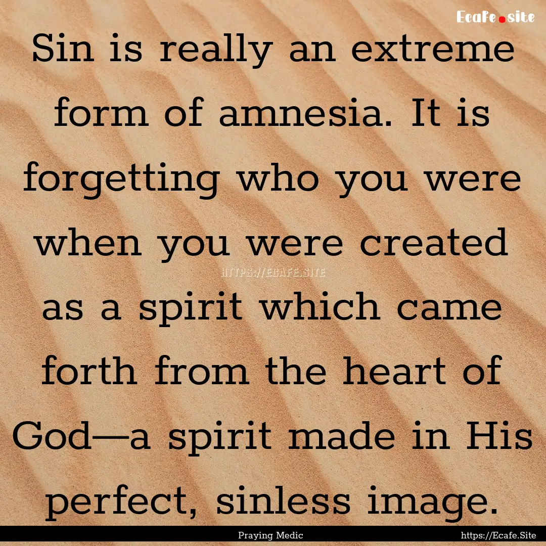 Sin is really an extreme form of amnesia..... : Quote by Praying Medic