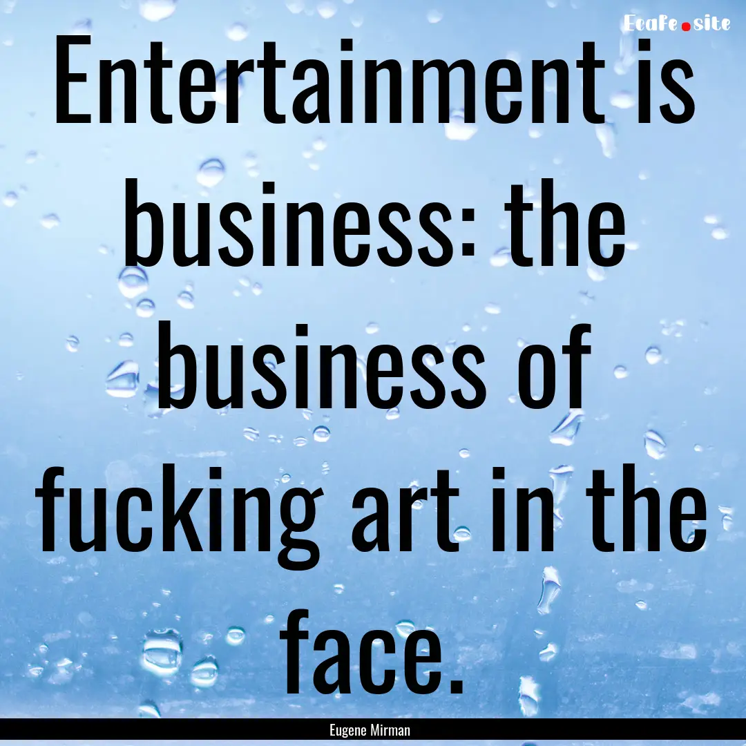 Entertainment is business: the business of.... : Quote by Eugene Mirman