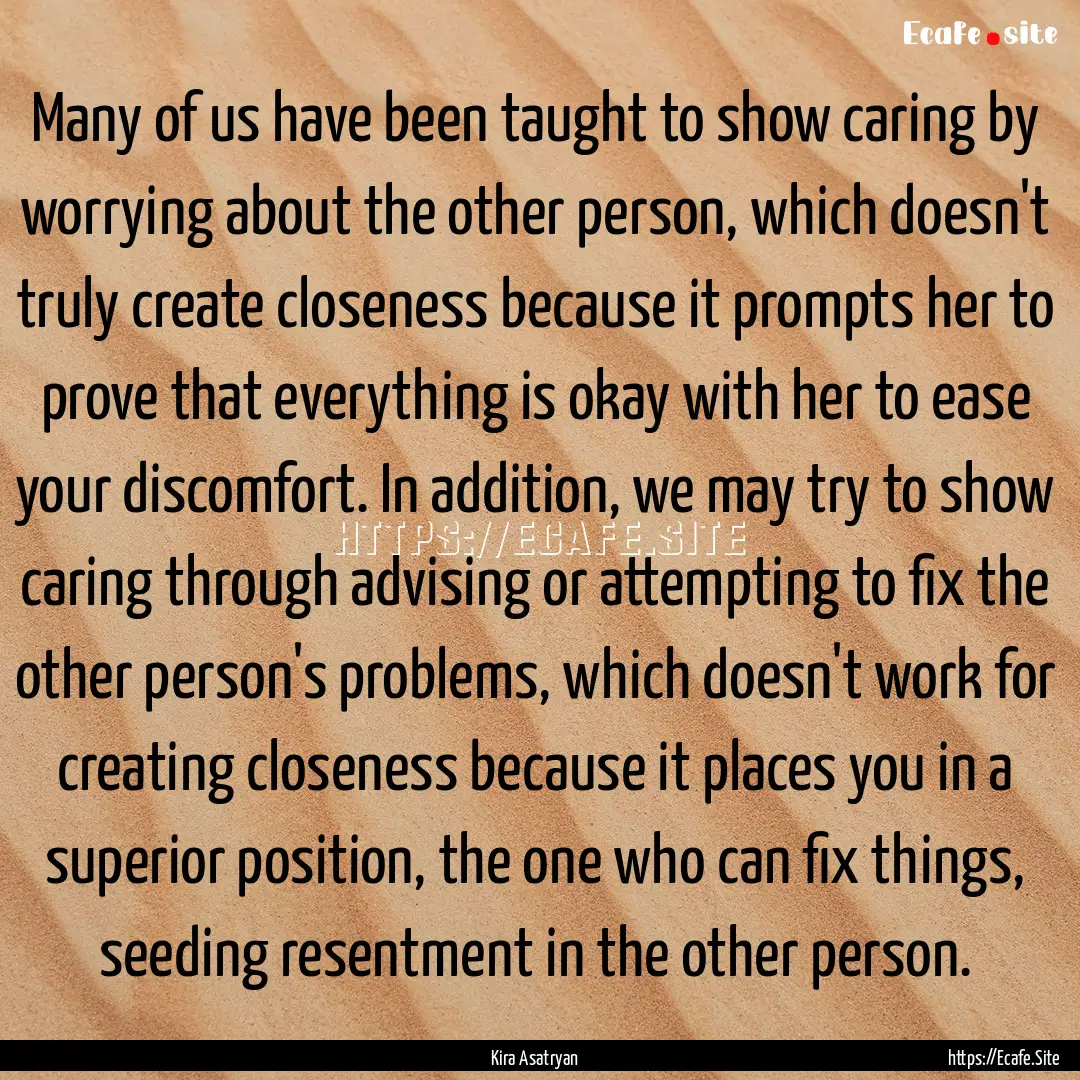 Many of us have been taught to show caring.... : Quote by Kira Asatryan