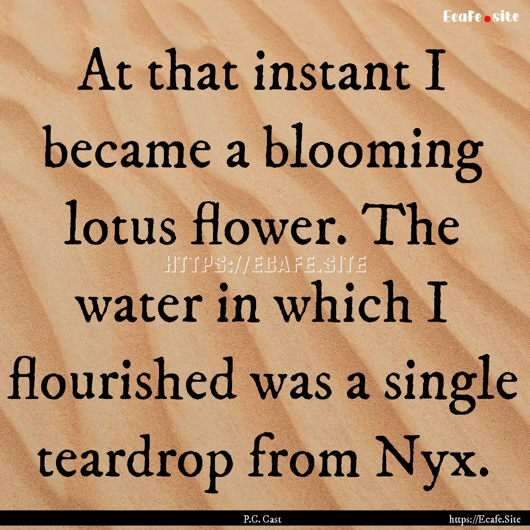 At that instant I became a blooming lotus.... : Quote by P.C. Cast