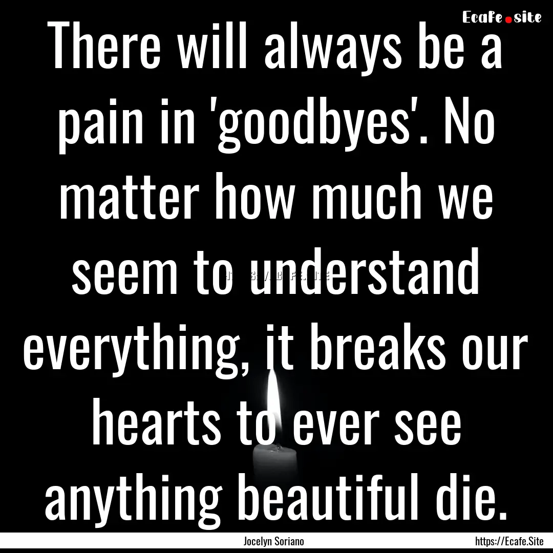 There will always be a pain in 'goodbyes'..... : Quote by Jocelyn Soriano