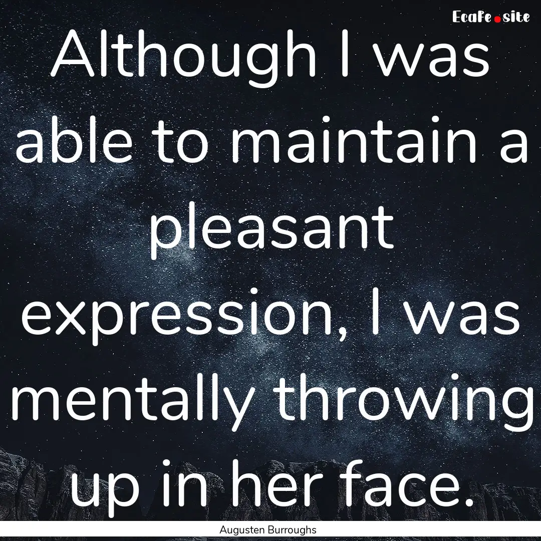 Although I was able to maintain a pleasant.... : Quote by Augusten Burroughs