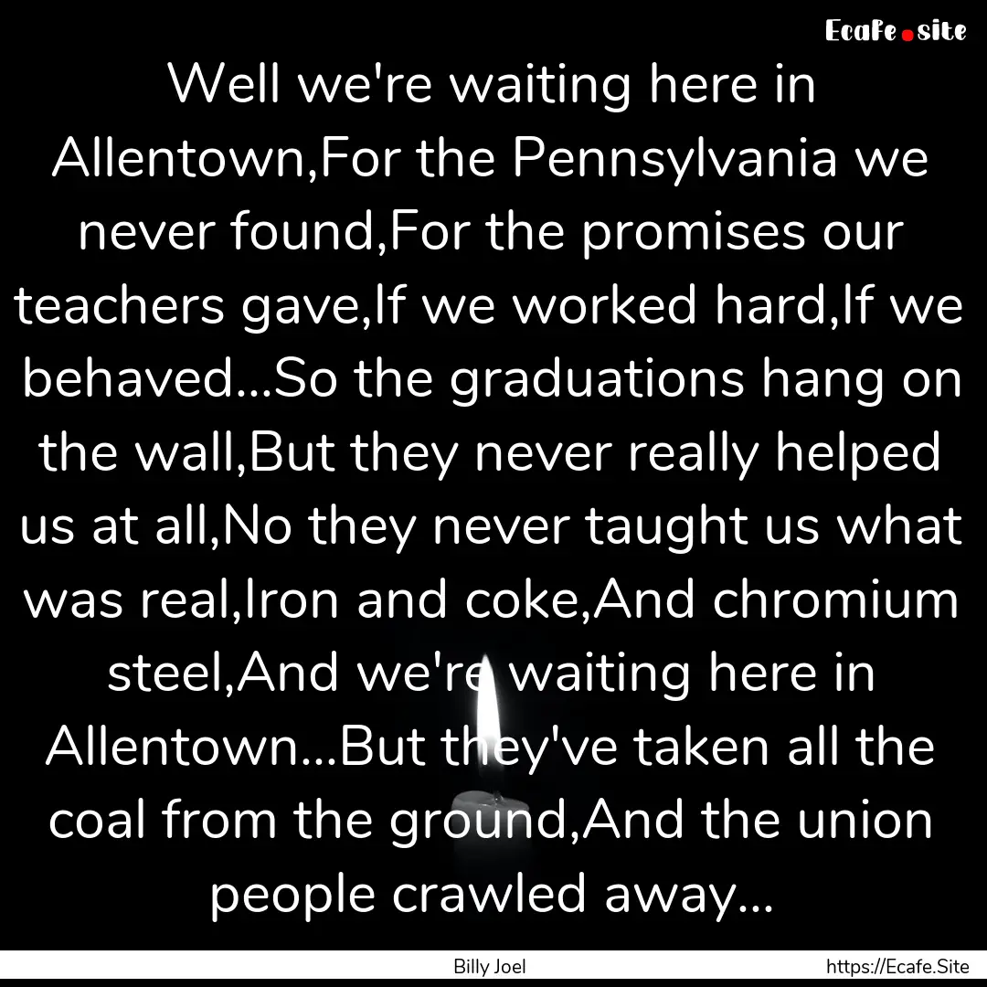 Well we're waiting here in Allentown,For.... : Quote by Billy Joel