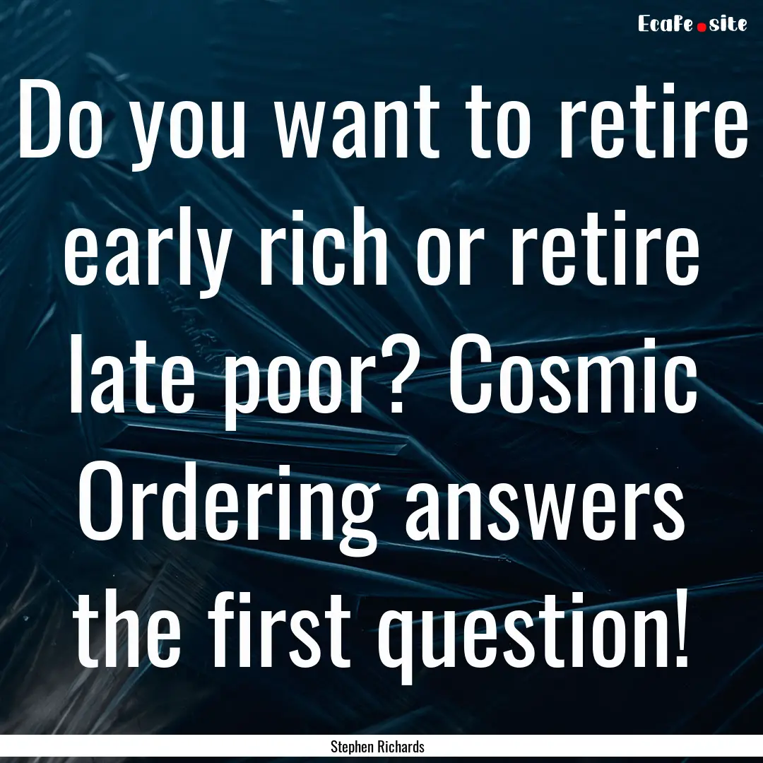 Do you want to retire early rich or retire.... : Quote by Stephen Richards