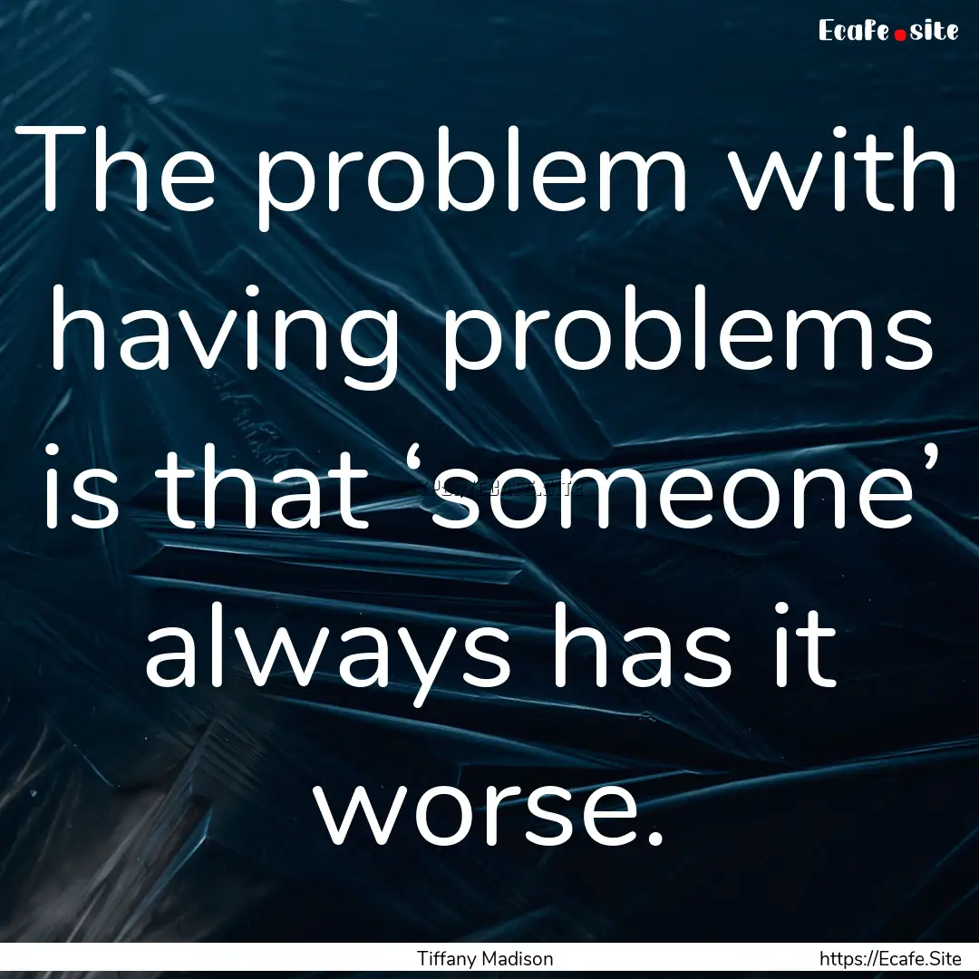 The problem with having problems is that.... : Quote by Tiffany Madison