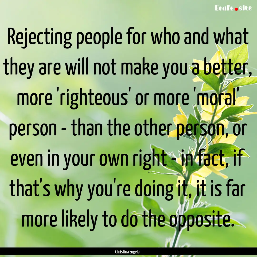 Rejecting people for who and what they are.... : Quote by Christina Engela