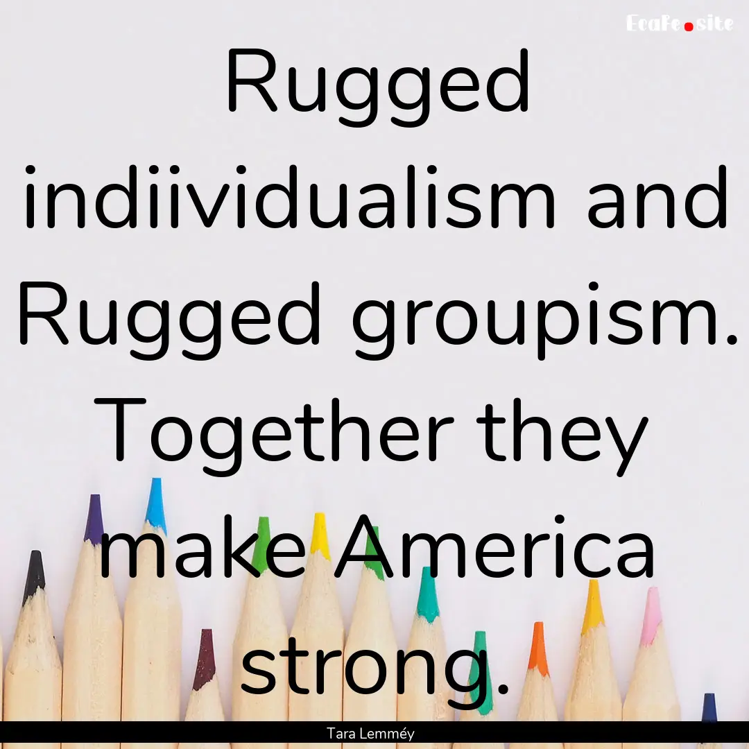 Rugged indiividualism and Rugged groupism..... : Quote by Tara Lemméy