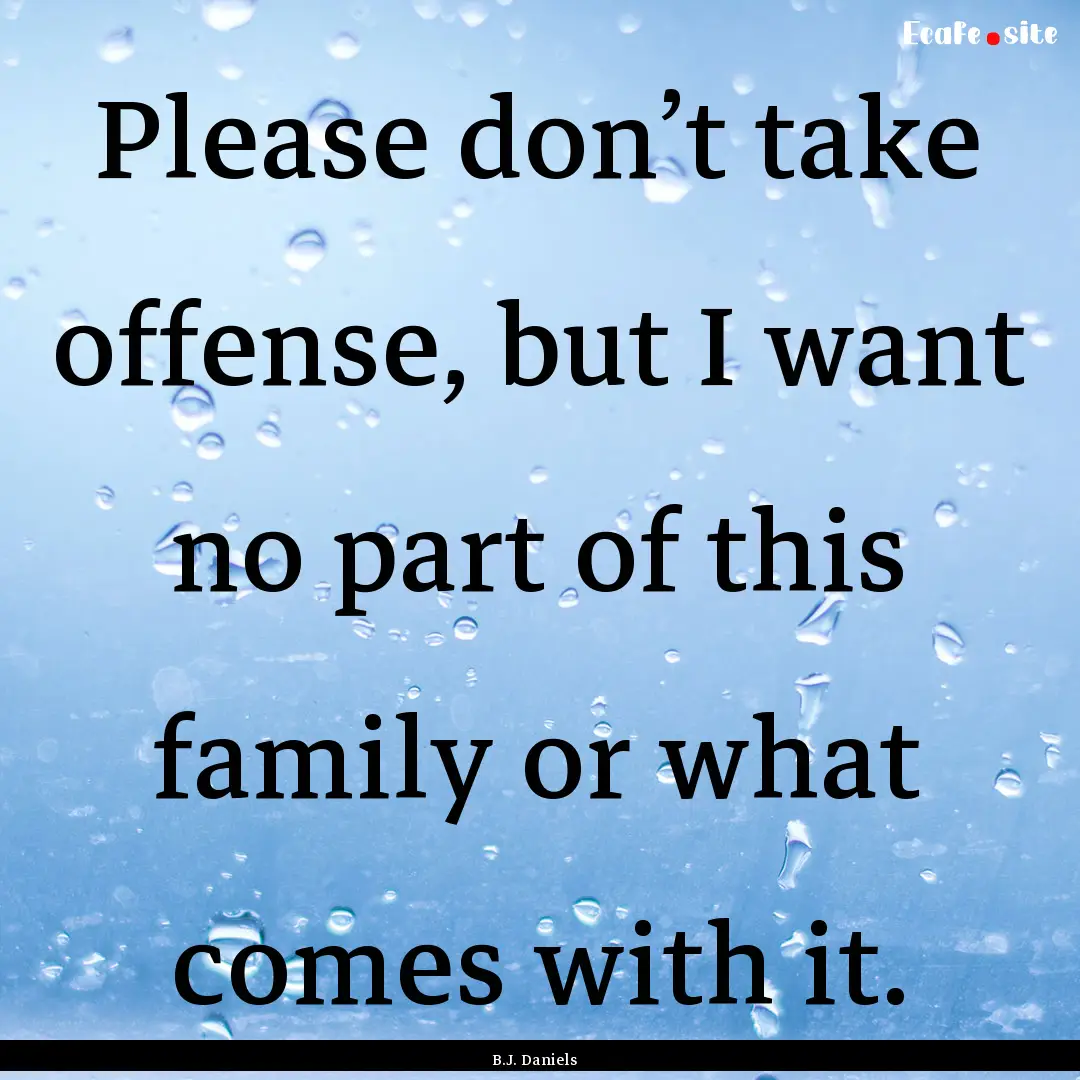 Please don’t take offense, but I want no.... : Quote by B.J. Daniels