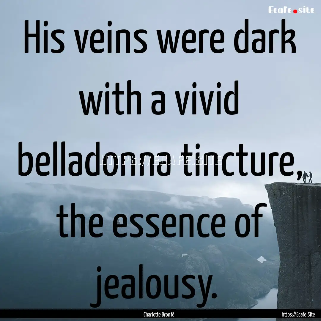 His veins were dark with a vivid belladonna.... : Quote by Charlotte Brontë