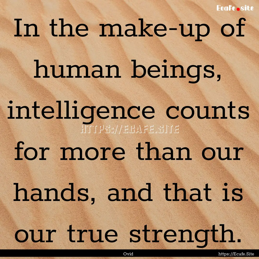 In the make-up of human beings, intelligence.... : Quote by Ovid