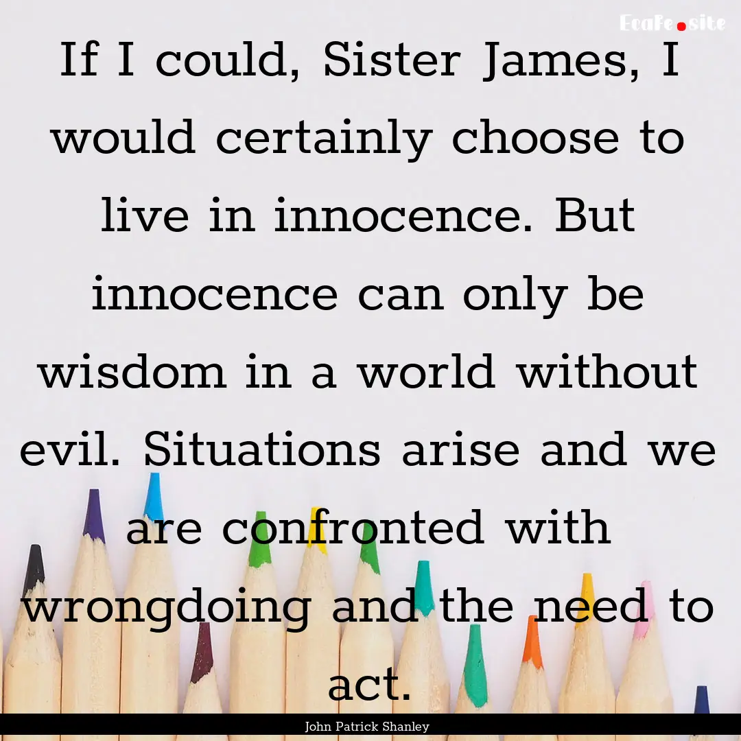 If I could, Sister James, I would certainly.... : Quote by John Patrick Shanley