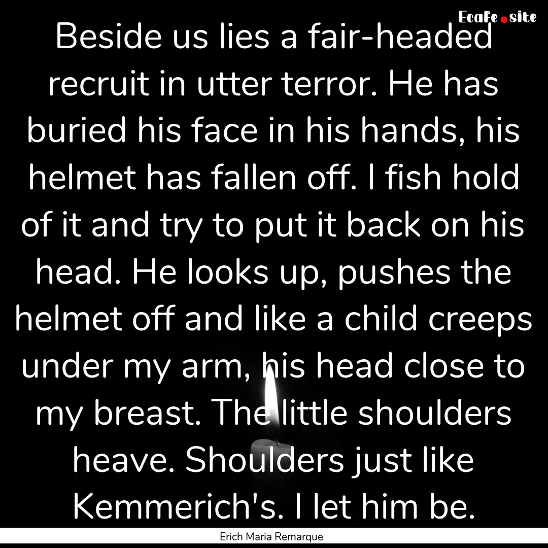 Beside us lies a fair-headed recruit in utter.... : Quote by Erich Maria Remarque