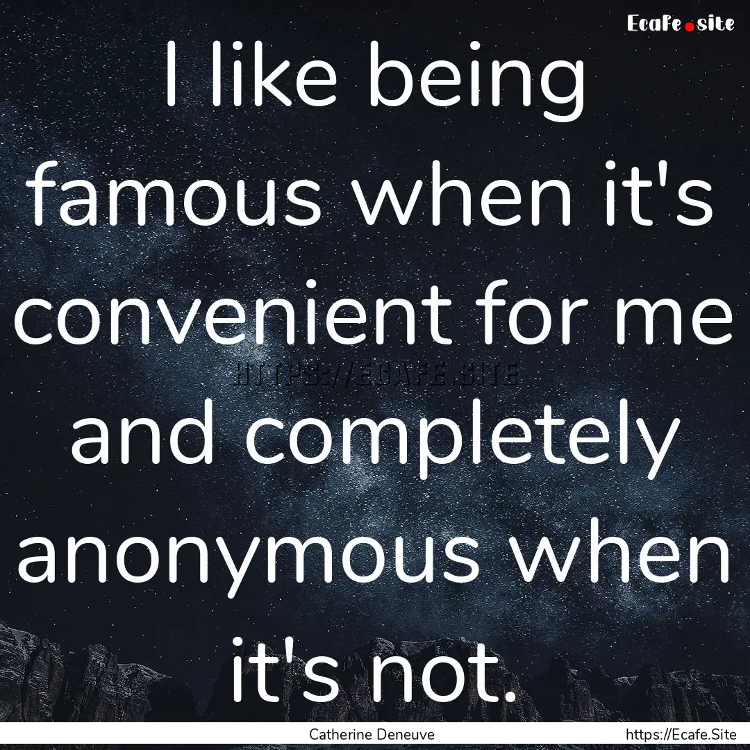 I like being famous when it's convenient.... : Quote by Catherine Deneuve