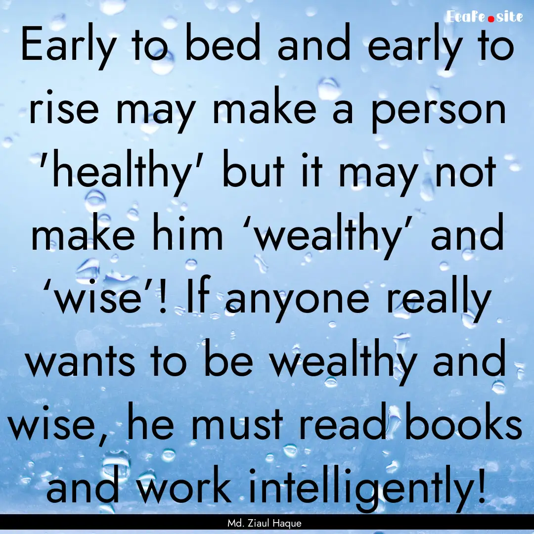 Early to bed and early to rise may make a.... : Quote by Md. Ziaul Haque