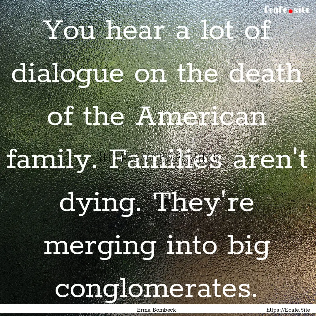 You hear a lot of dialogue on the death of.... : Quote by Erma Bombeck