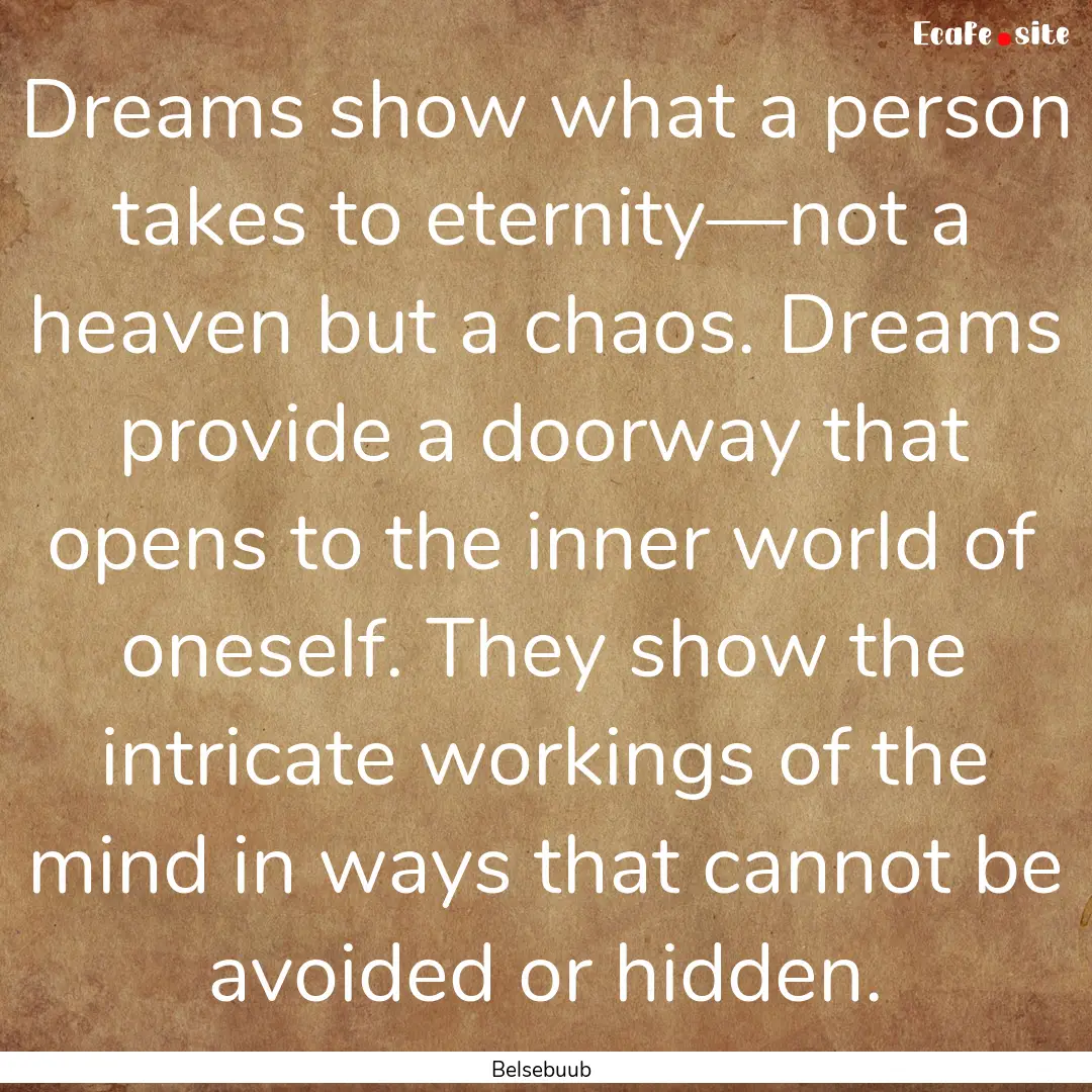 Dreams show what a person takes to eternity—not.... : Quote by Belsebuub