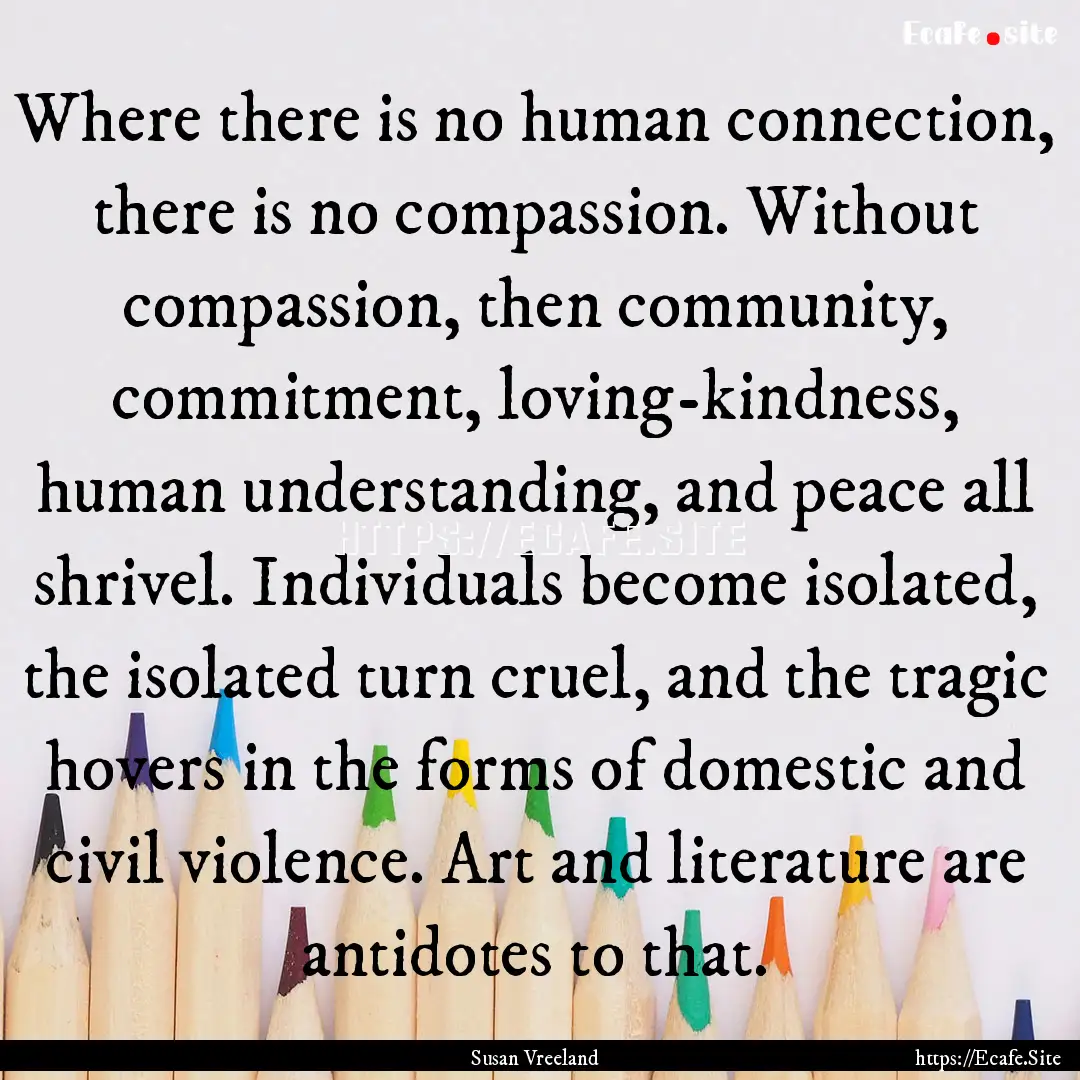 Where there is no human connection, there.... : Quote by Susan Vreeland