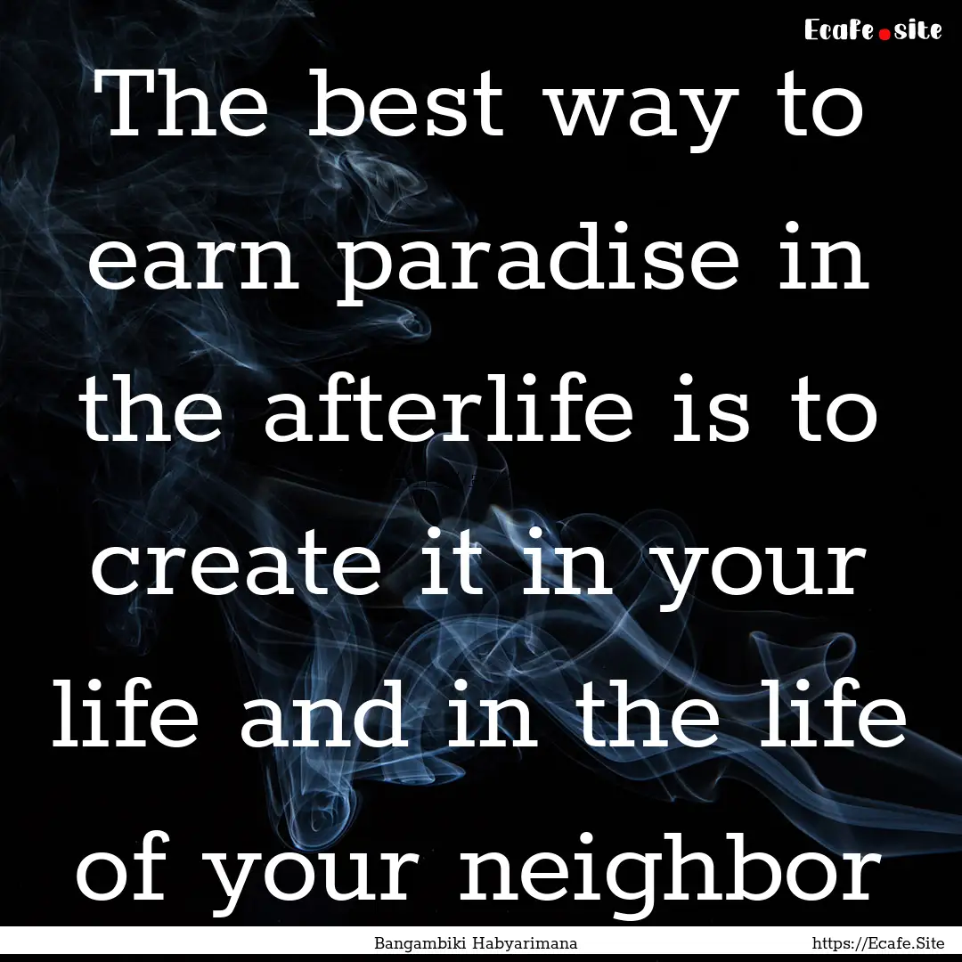 The best way to earn paradise in the afterlife.... : Quote by Bangambiki Habyarimana