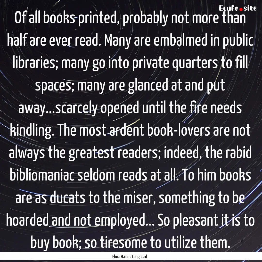 Of all books printed, probably not more than.... : Quote by Flora Haines Loughead