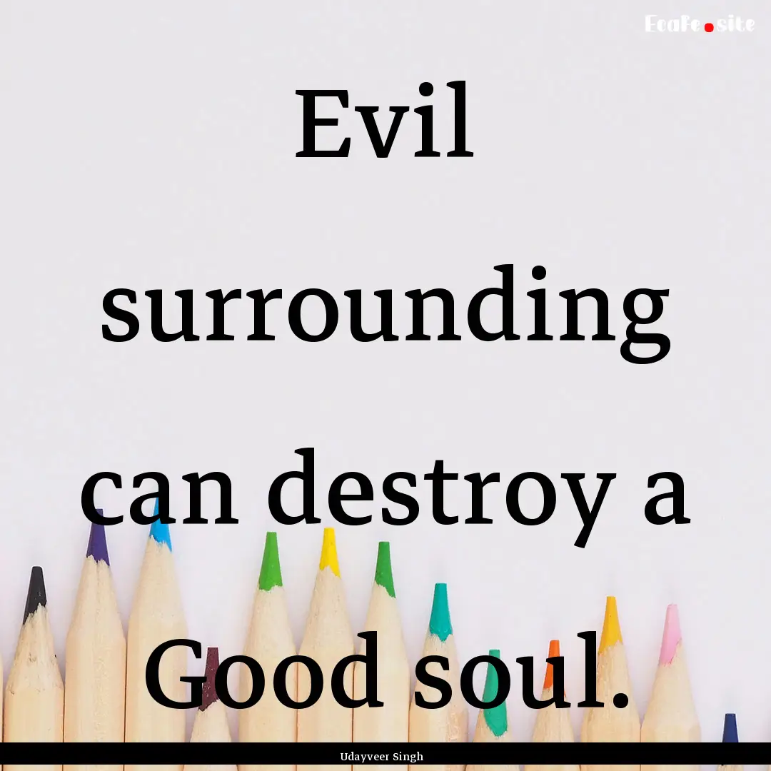 Evil surrounding can destroy a Good soul..... : Quote by Udayveer Singh