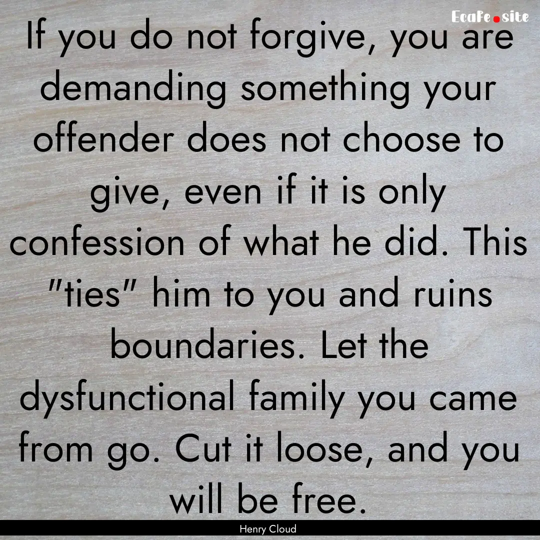 If you do not forgive, you are demanding.... : Quote by Henry Cloud