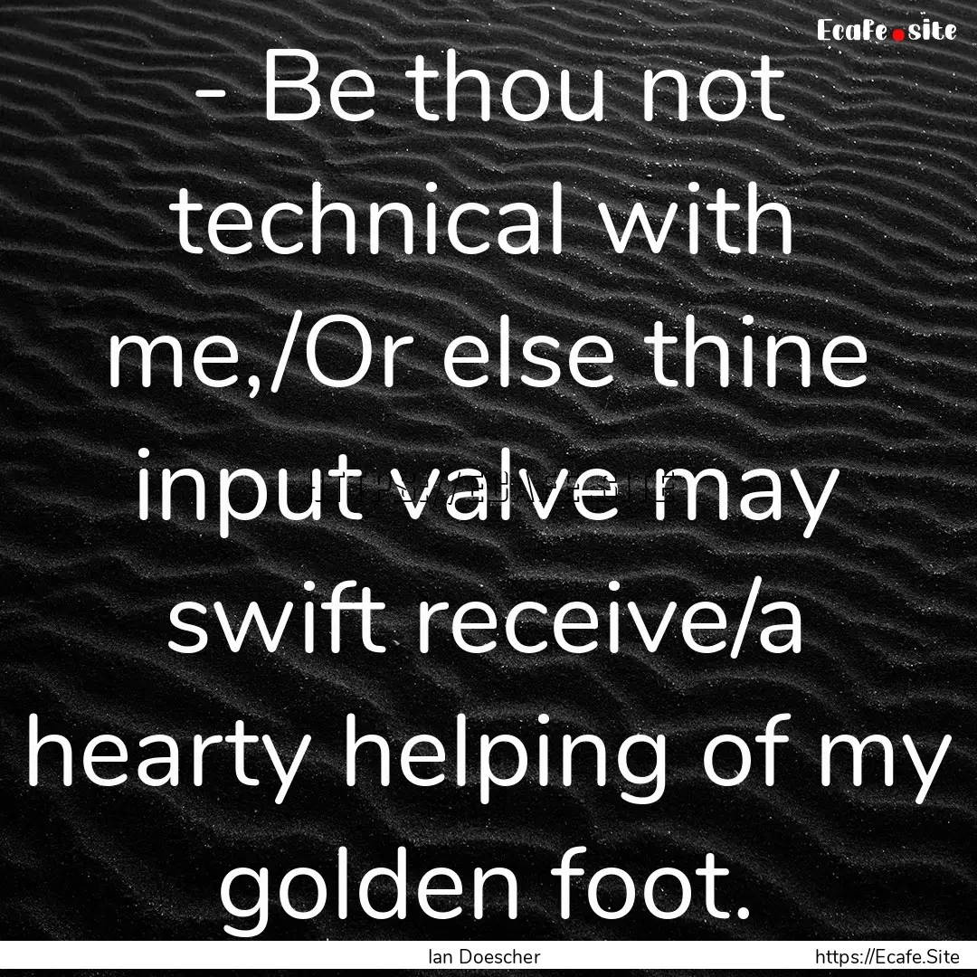 - Be thou not technical with me,/Or else.... : Quote by Ian Doescher