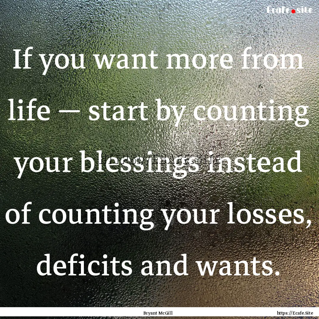 If you want more from life — start by counting.... : Quote by Bryant McGill