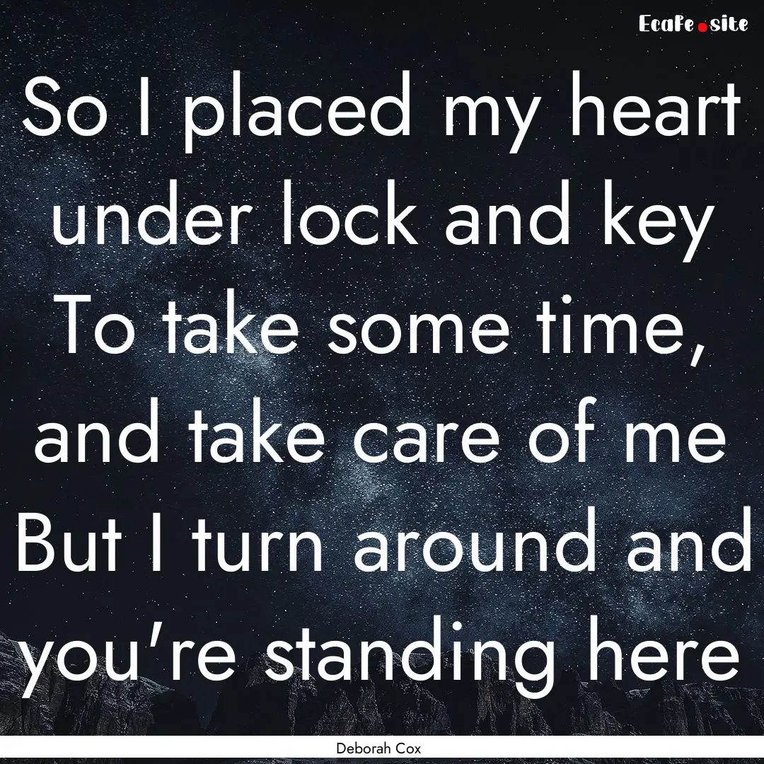 So I placed my heart under lock and key To.... : Quote by Deborah Cox