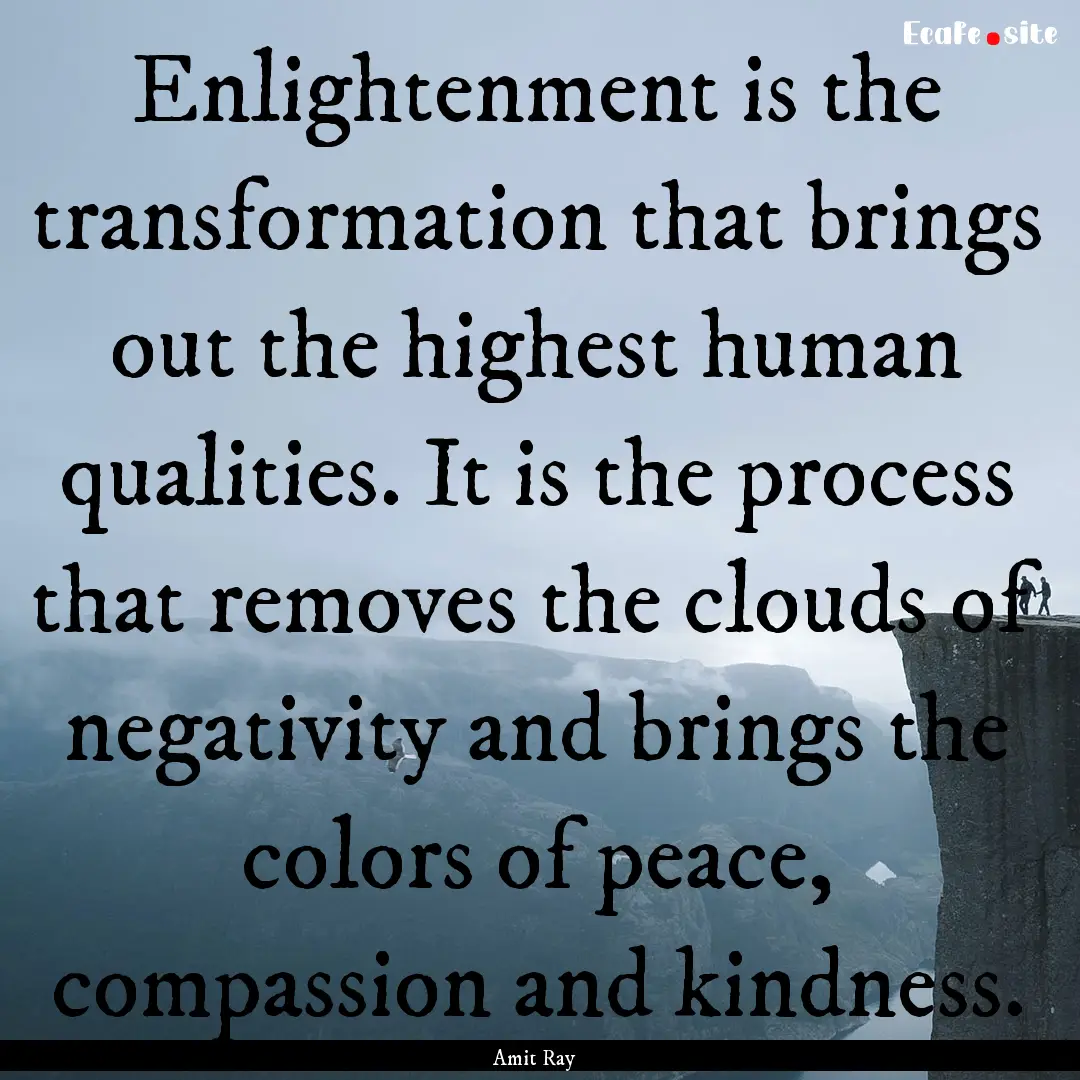 Enlightenment is the transformation that.... : Quote by Amit Ray