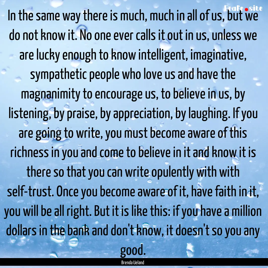 In the same way there is much, much in all.... : Quote by Brenda Ueland