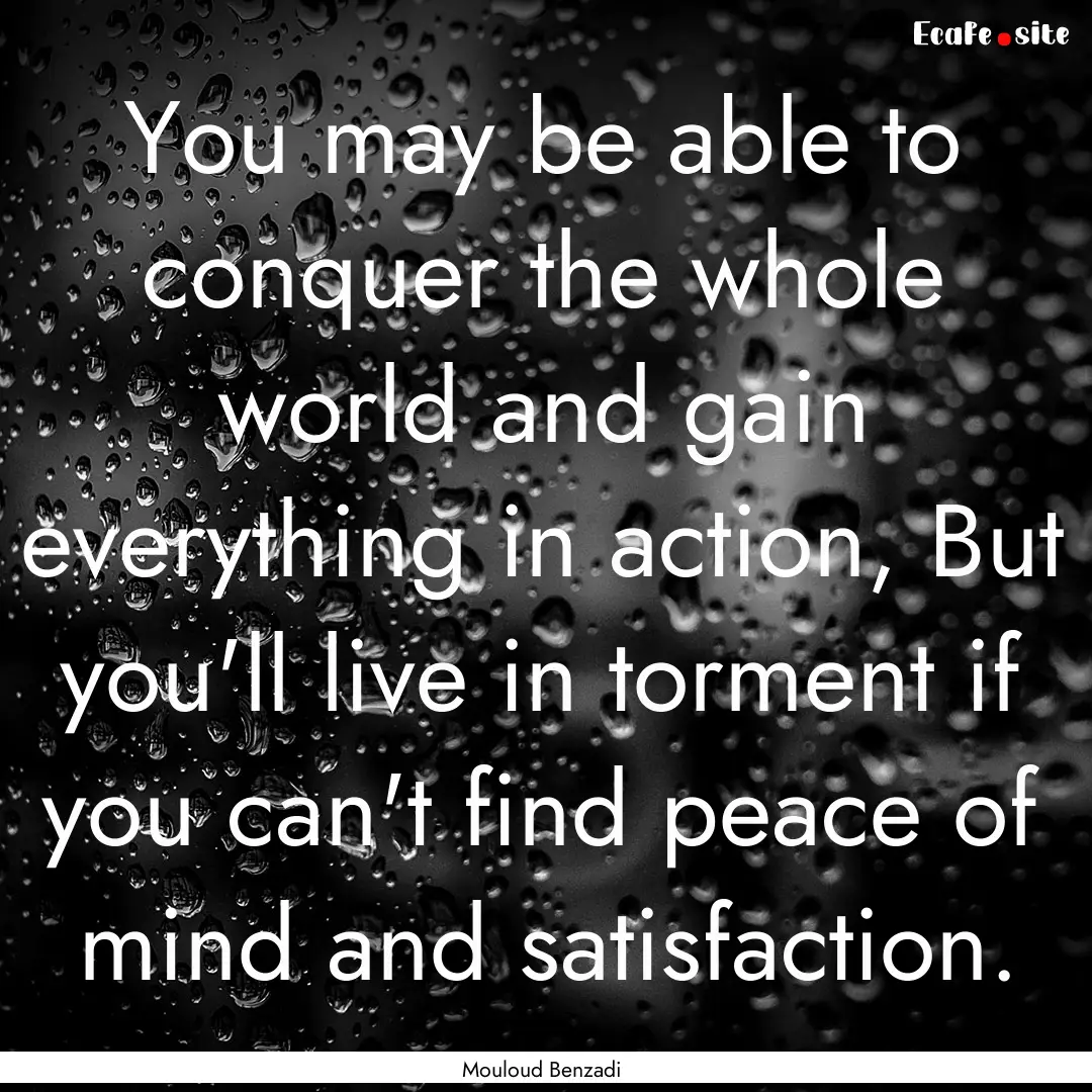 You may be able to conquer the whole world.... : Quote by Mouloud Benzadi