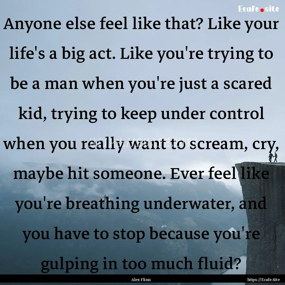 Anyone else feel like that? Like your life's.... : Quote by Alex Flinn