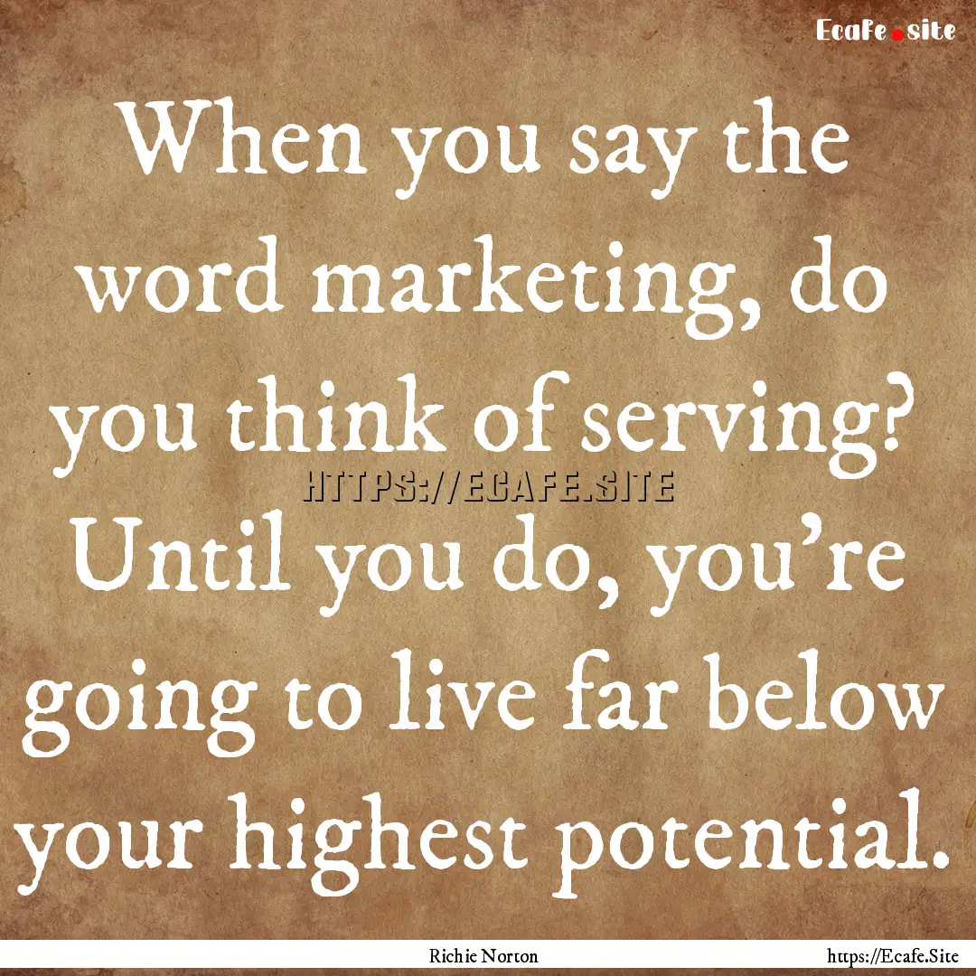 When you say the word marketing, do you think.... : Quote by Richie Norton