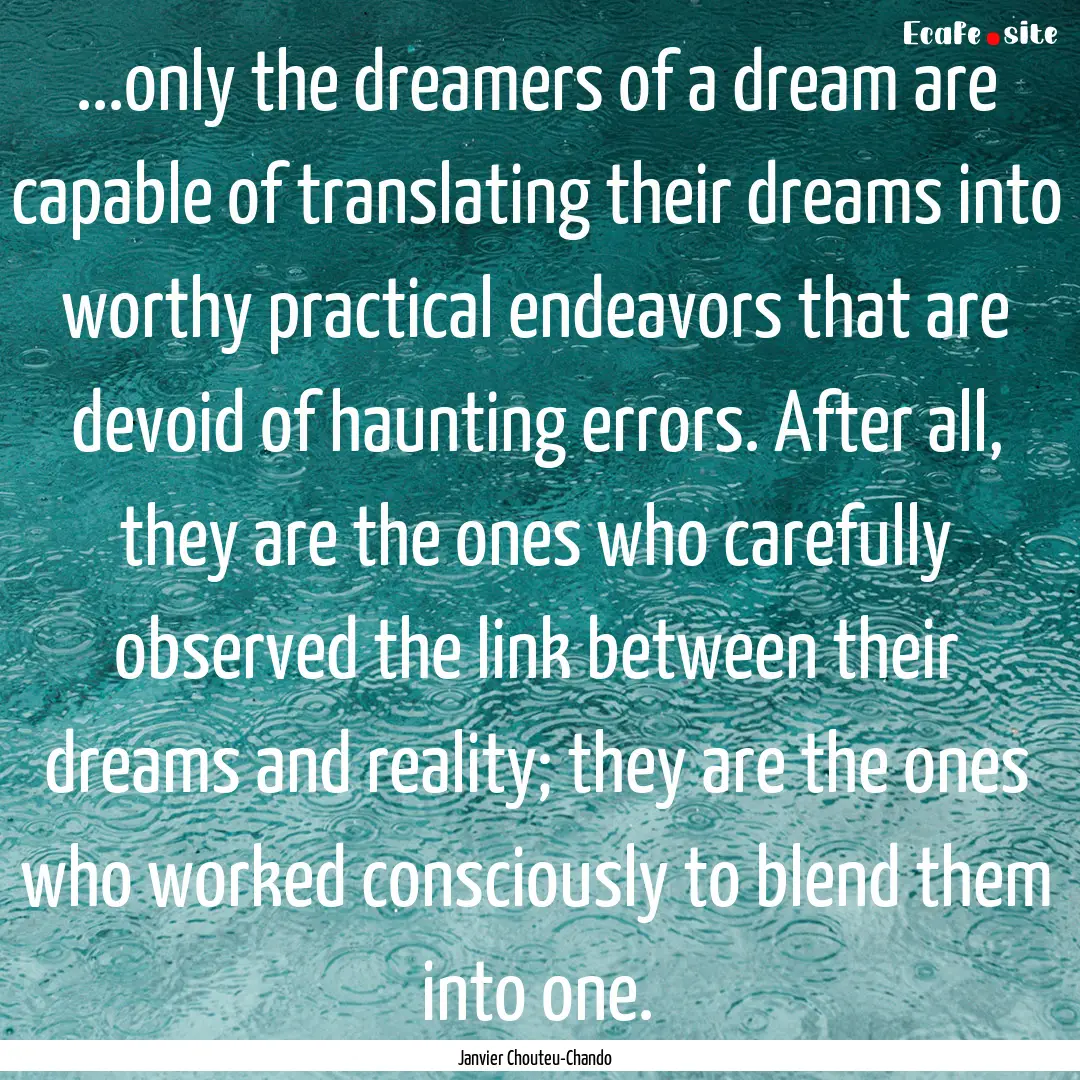 ...only the dreamers of a dream are capable.... : Quote by Janvier Chouteu-Chando