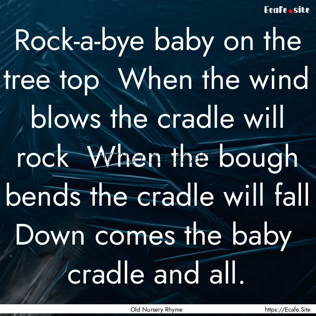 Rock-a-bye baby on the tree top When the.... : Quote by Old Nursery Rhyme