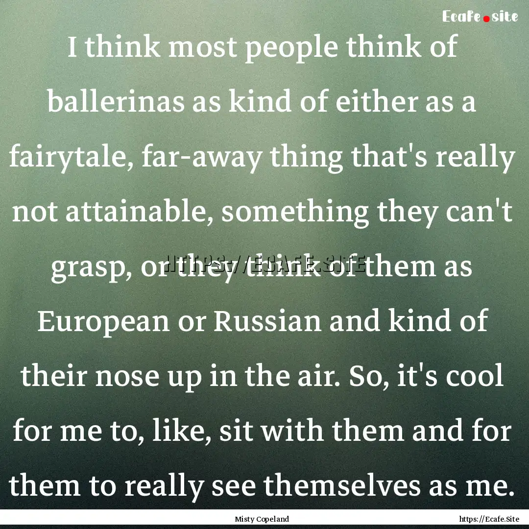 I think most people think of ballerinas as.... : Quote by Misty Copeland