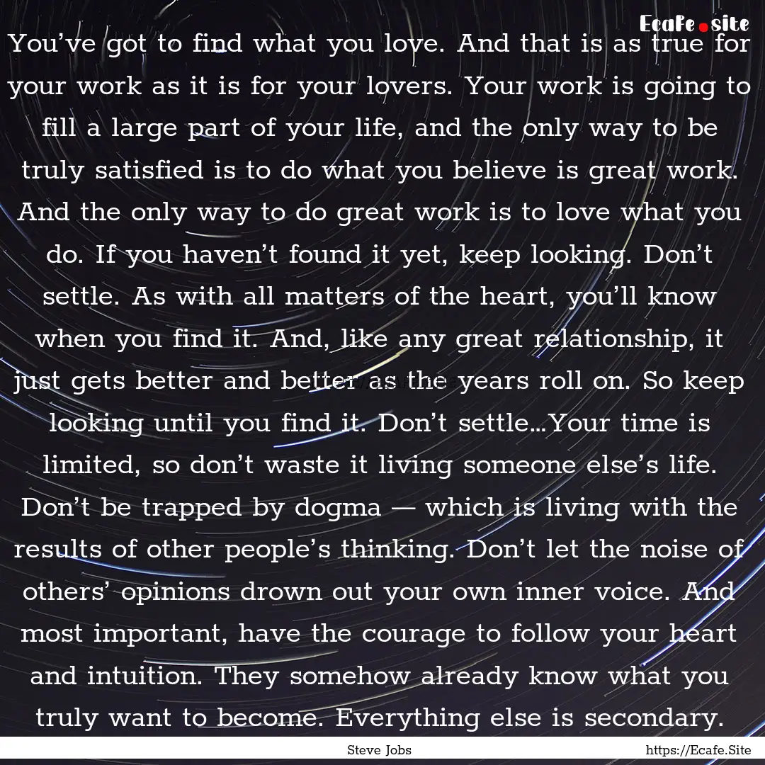 You’ve got to find what you love. And that.... : Quote by Steve Jobs