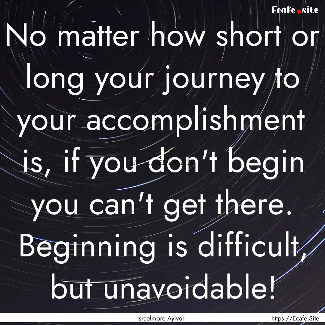 No matter how short or long your journey.... : Quote by Israelmore Ayivor