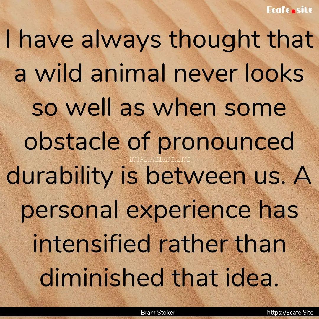 I have always thought that a wild animal.... : Quote by Bram Stoker