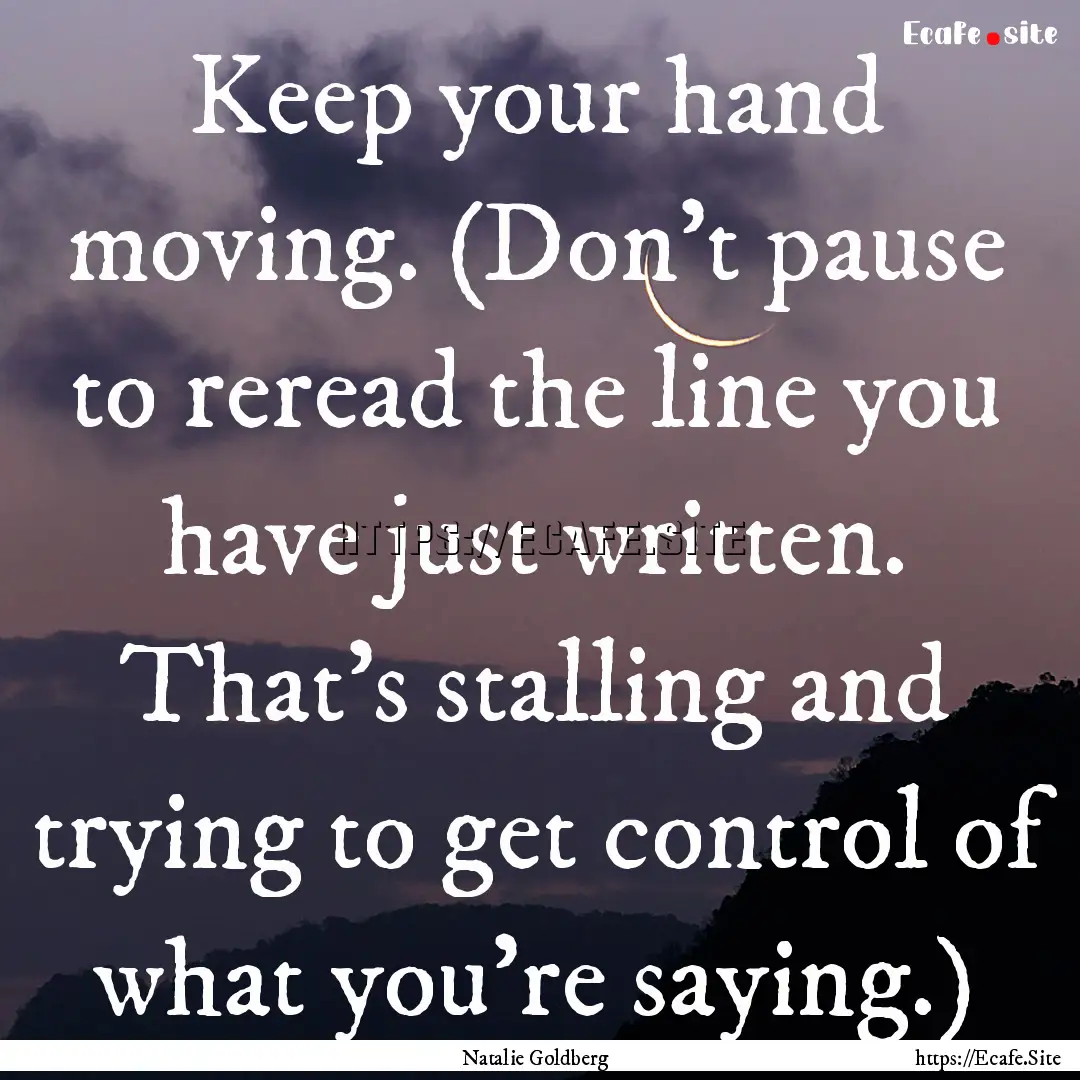 Keep your hand moving. (Don’t pause to.... : Quote by Natalie Goldberg