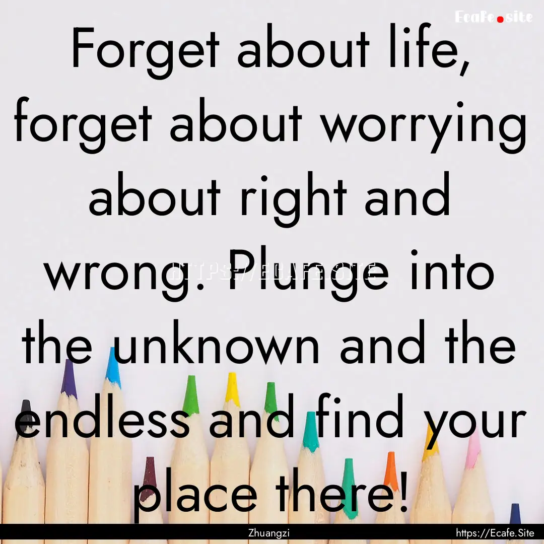 Forget about life, forget about worrying.... : Quote by Zhuangzi