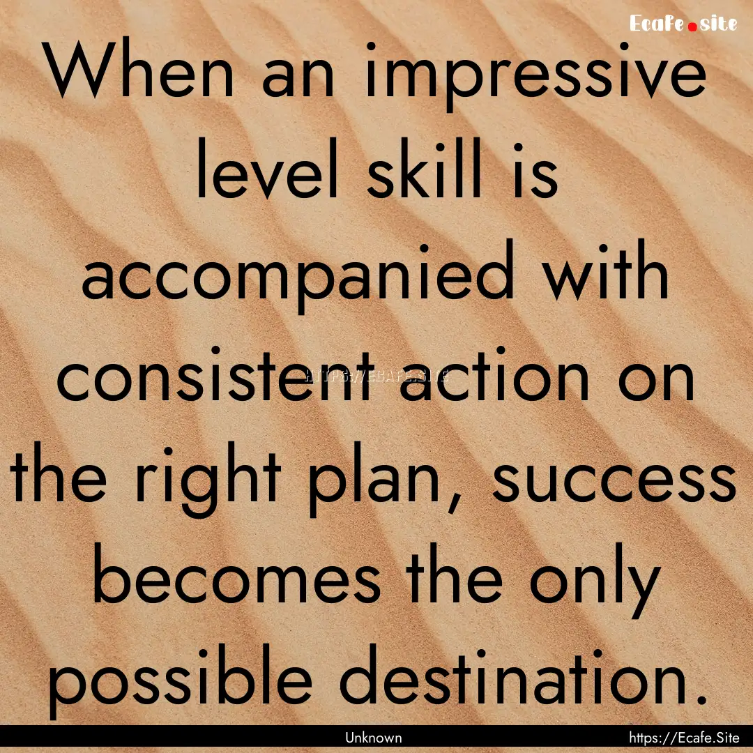 When an impressive level skill is accompanied.... : Quote by Unknown