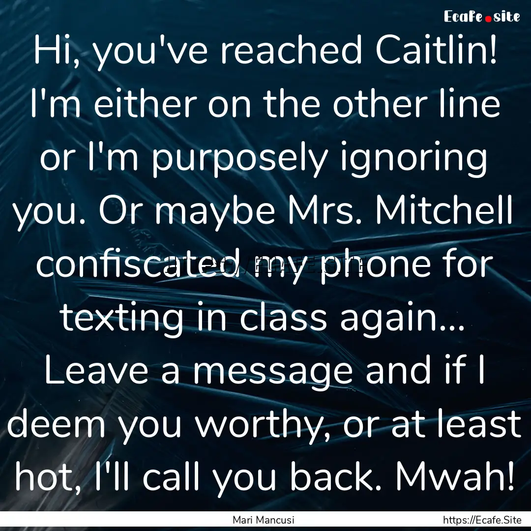 Hi, you've reached Caitlin! I'm either on.... : Quote by Mari Mancusi