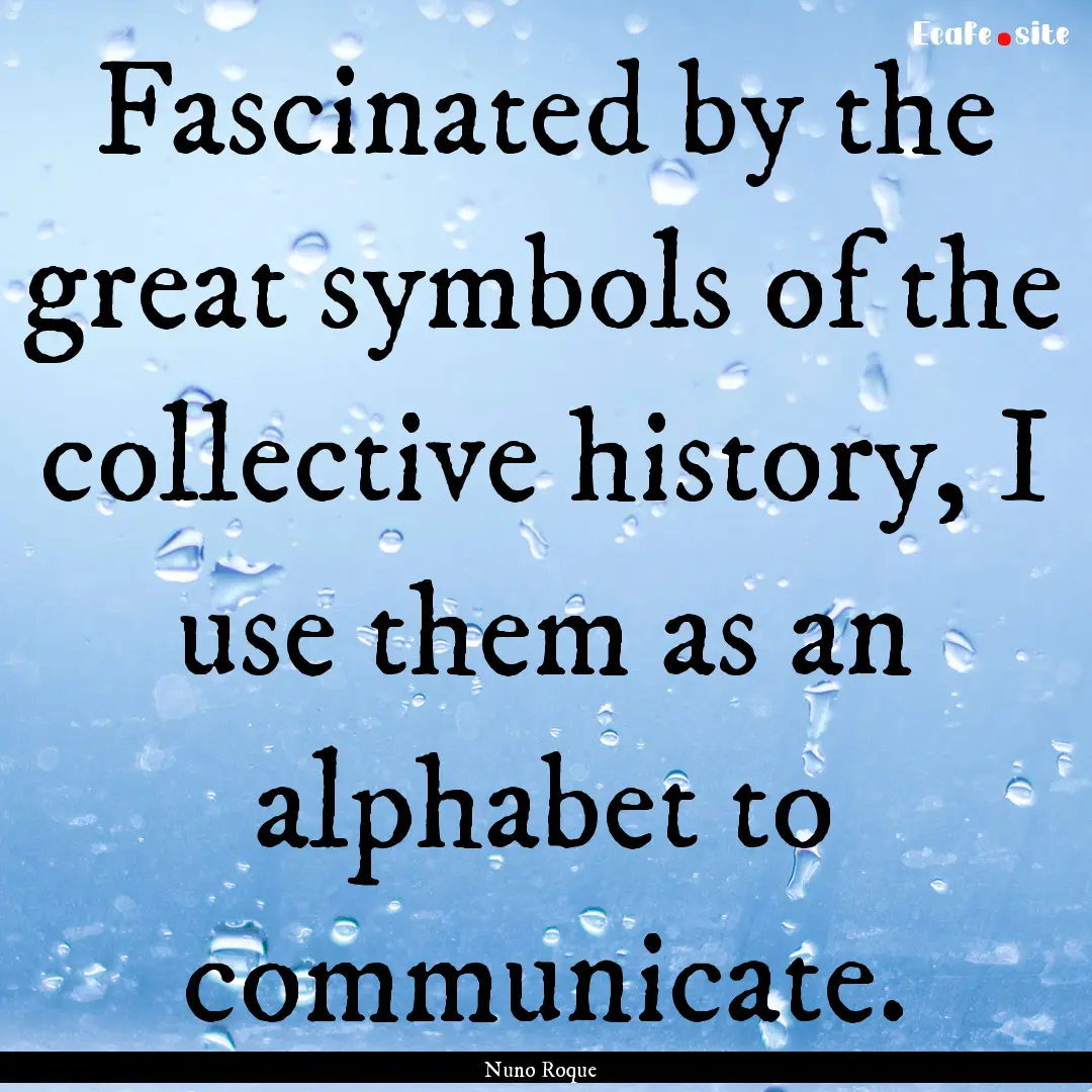 Fascinated by the great symbols of the collective.... : Quote by Nuno Roque