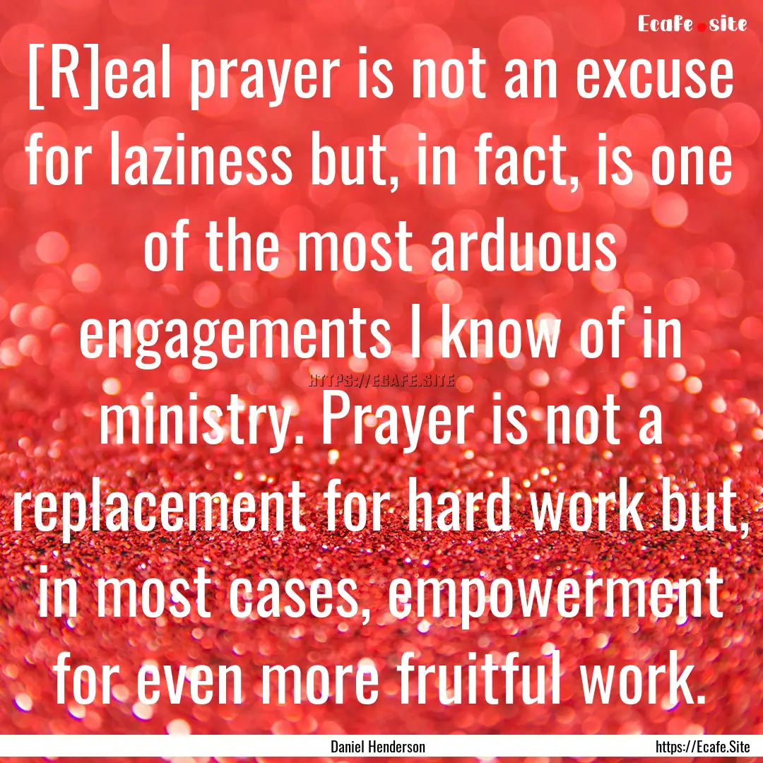 [R]eal prayer is not an excuse for laziness.... : Quote by Daniel Henderson