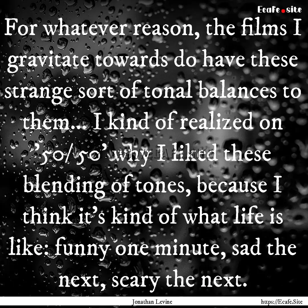 For whatever reason, the films I gravitate.... : Quote by Jonathan Levine