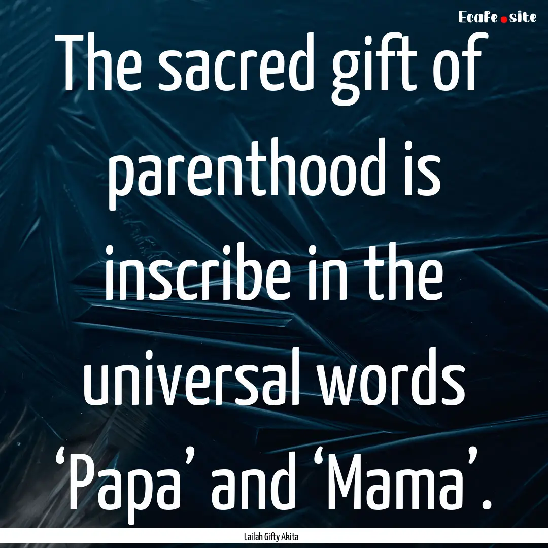 The sacred gift of parenthood is inscribe.... : Quote by Lailah Gifty Akita