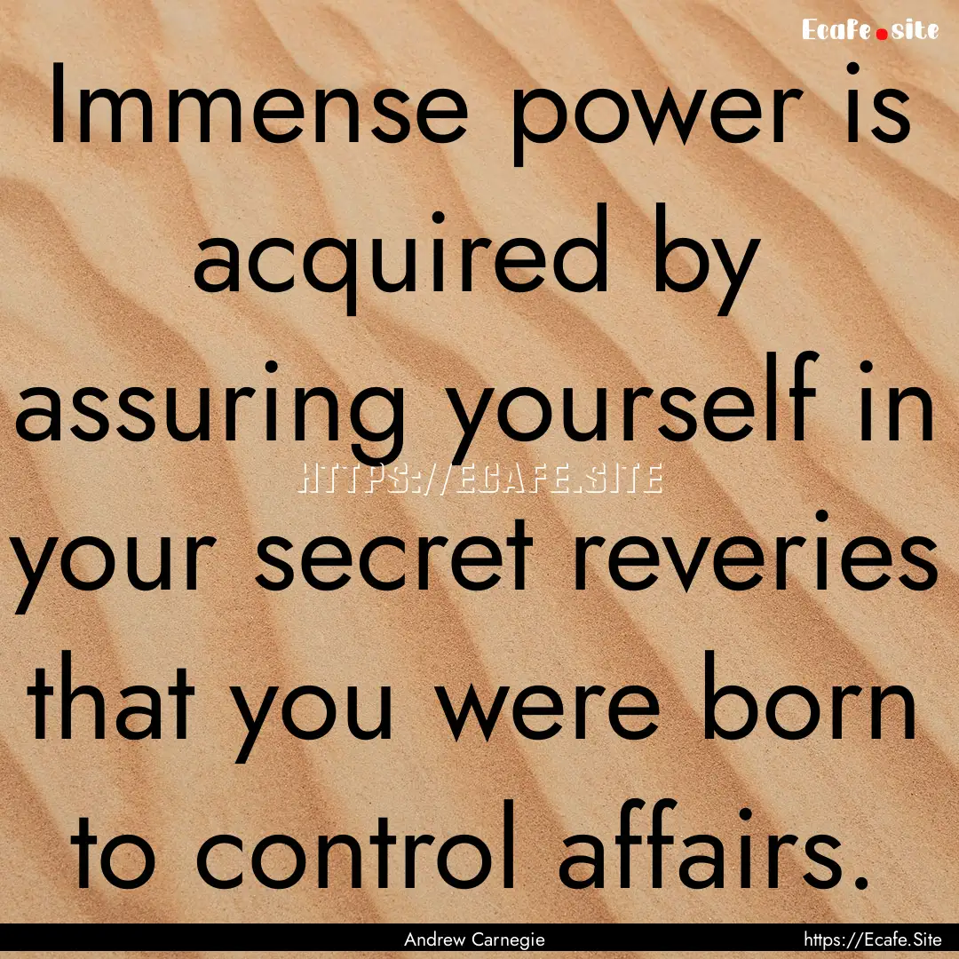 Immense power is acquired by assuring yourself.... : Quote by Andrew Carnegie