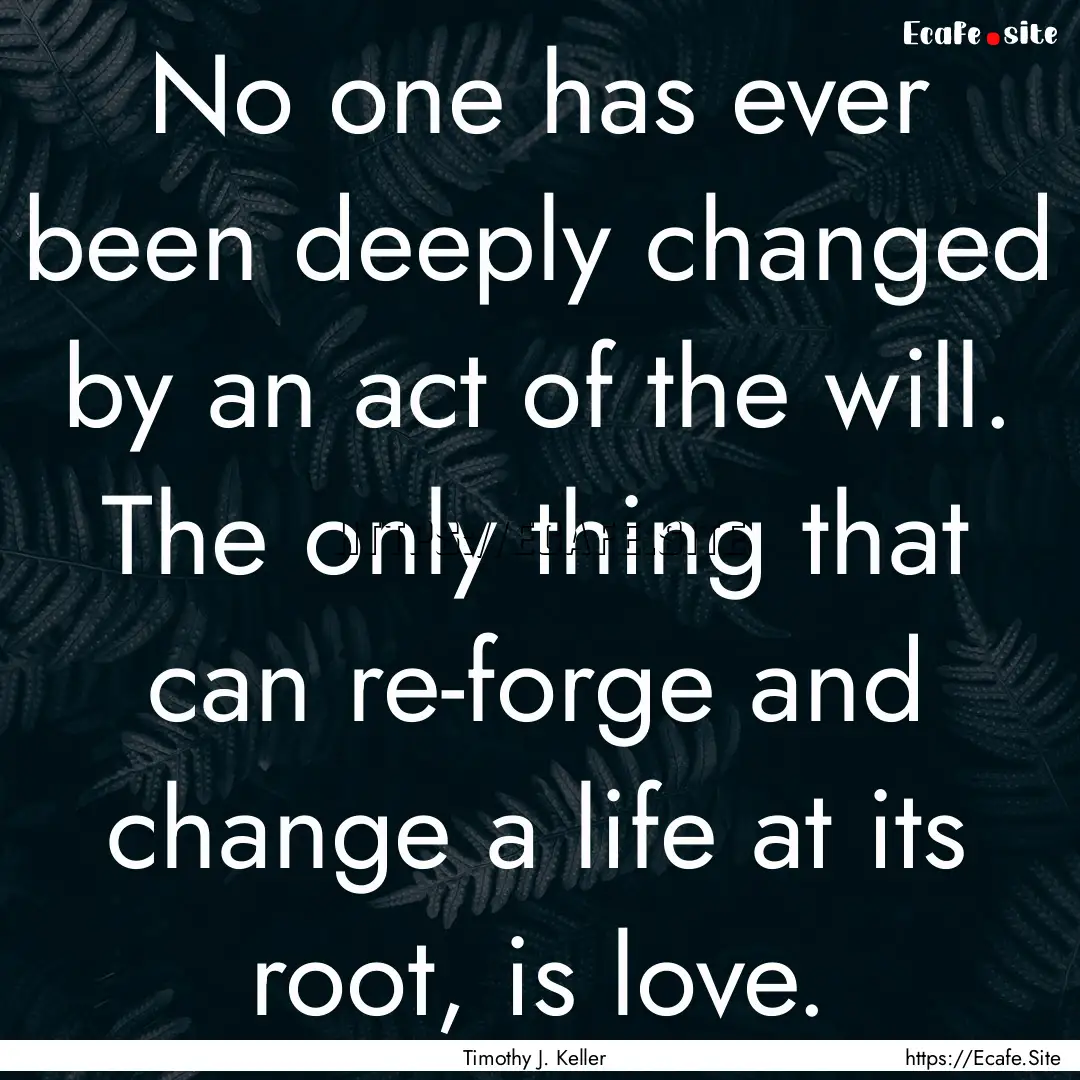 No one has ever been deeply changed by an.... : Quote by Timothy J. Keller